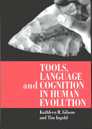 Tools, Language and Cognition in Human Evolution by Kathleen Gibson and Tim Ingold